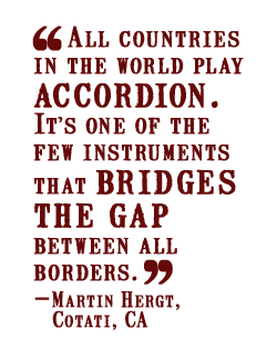 All countries in the world play accordion. It's one of the few instruments that bridges the gap between all borders.